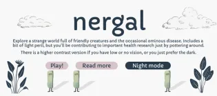Nergal is a game world that allows members of public to explore a strange world full of friendly creatures whilst facing the threat from an ominous disease