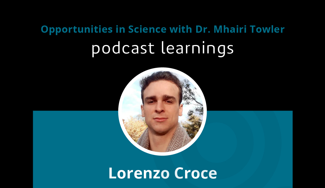 Photo of Lorenzo Croce, with the text: Podcast Opportunities in Science with Dr Mhairi Towler, podcast learnings